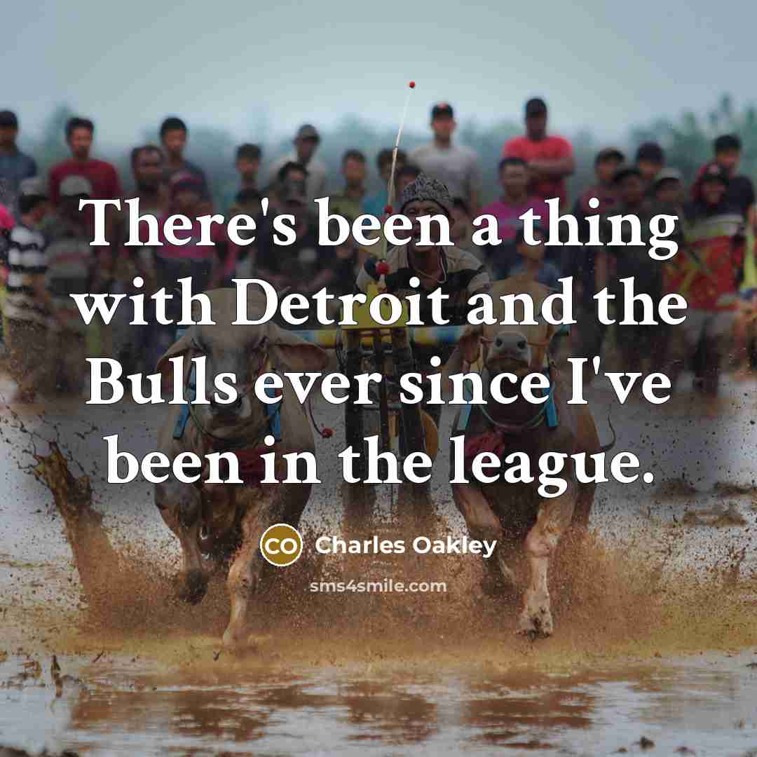 “There's been a thing with Detroit and the Bulls ever since I've been in the league.” quote by Charles Oakley