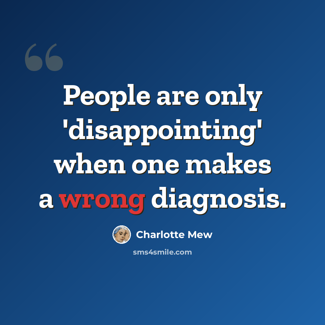 “People are only 'disappointing' when one makes a wrong diagnosis.” quote by Charlotte Mew
