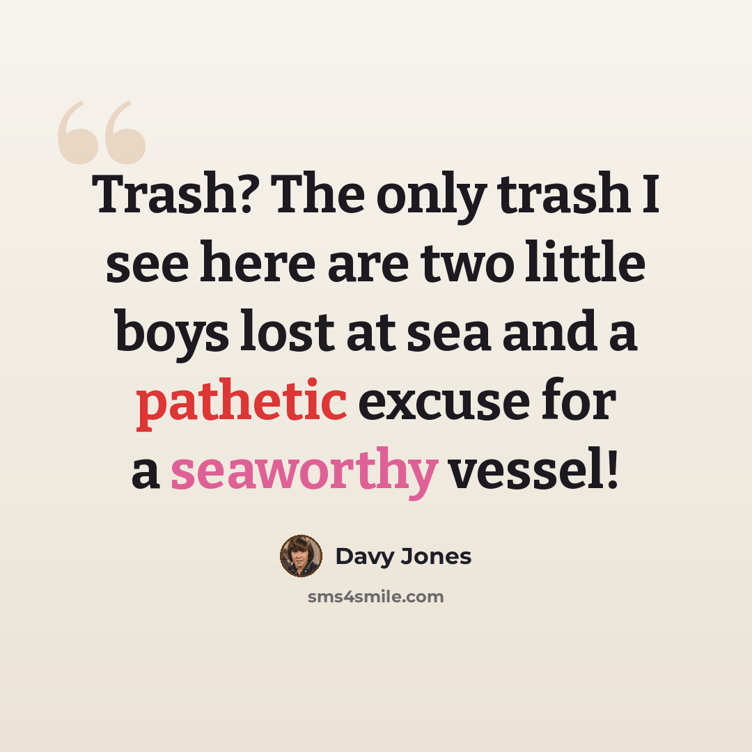 “Trash? The only trash I see here are two little boys lost at sea and a pathetic excuse for a seaworthy vessel!” quote by Davy Jones