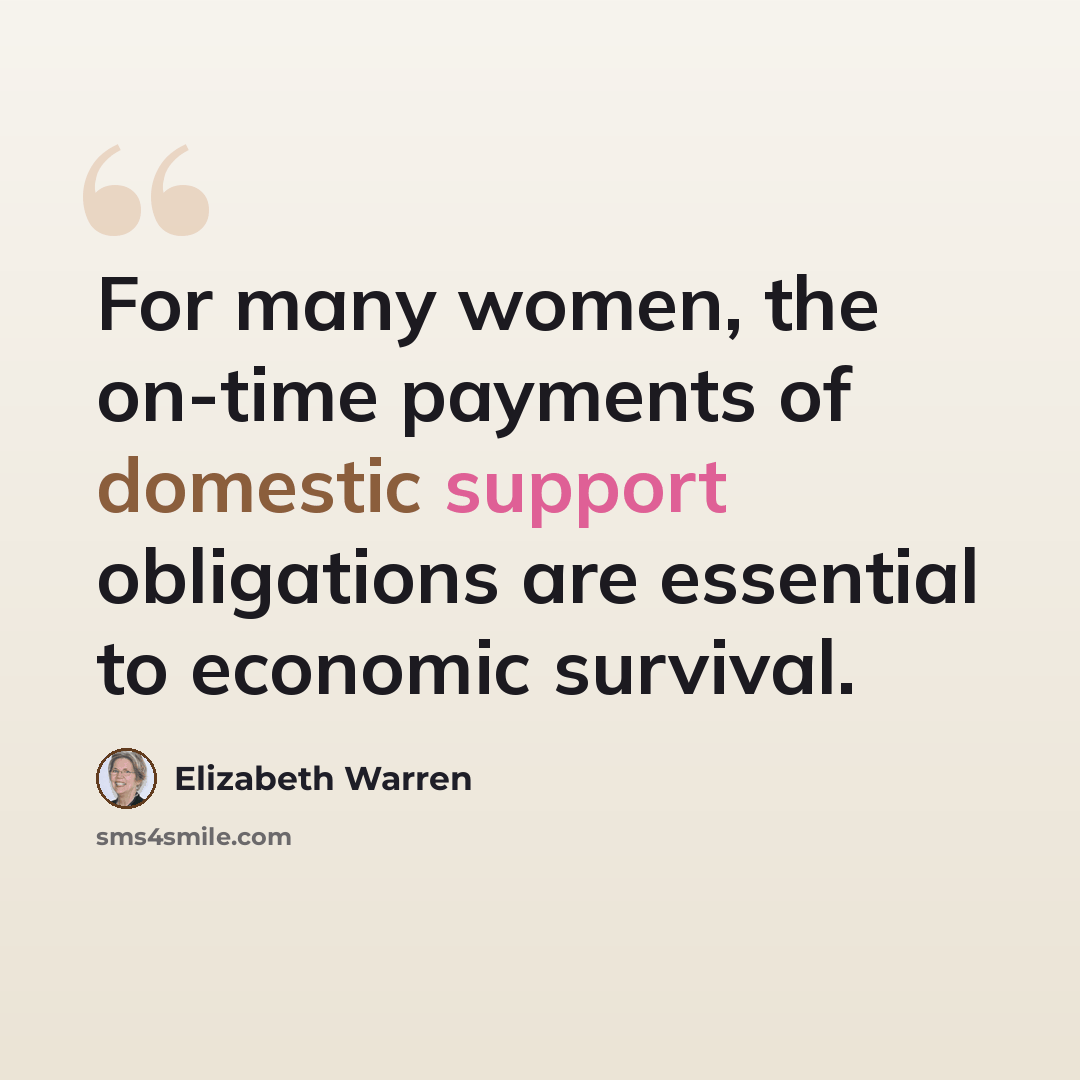 “For many women, the on-time payments of domestic support obligations are essential to economic survival.” quote by Elizabeth Warren