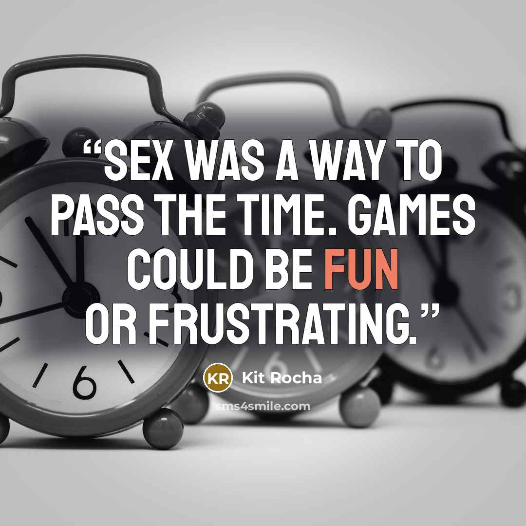 “Sex was a way to pass the time. Games could be fun or frustrating.” quote by Kit Rocha