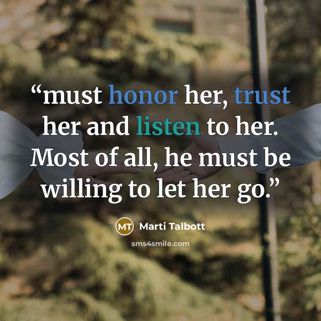 “must honor her, trust her and listen to her. Most of all, he must be willing to let her go.” quote by Marti Talbott