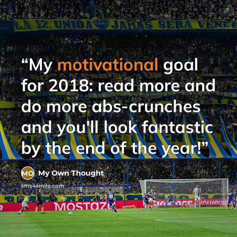 “My motivational goal for 2018: read more and do more abs-crunches and you'll look fantastic by the end of the year!” quote by My Own Thought