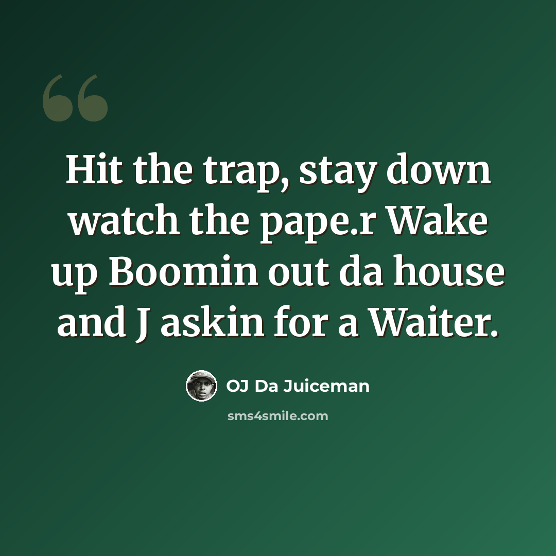 “Hit the trap, stay down watch the pape.r Wake up Boomin out da house and J askin for a Waiter.” quote by OJ Da Juiceman