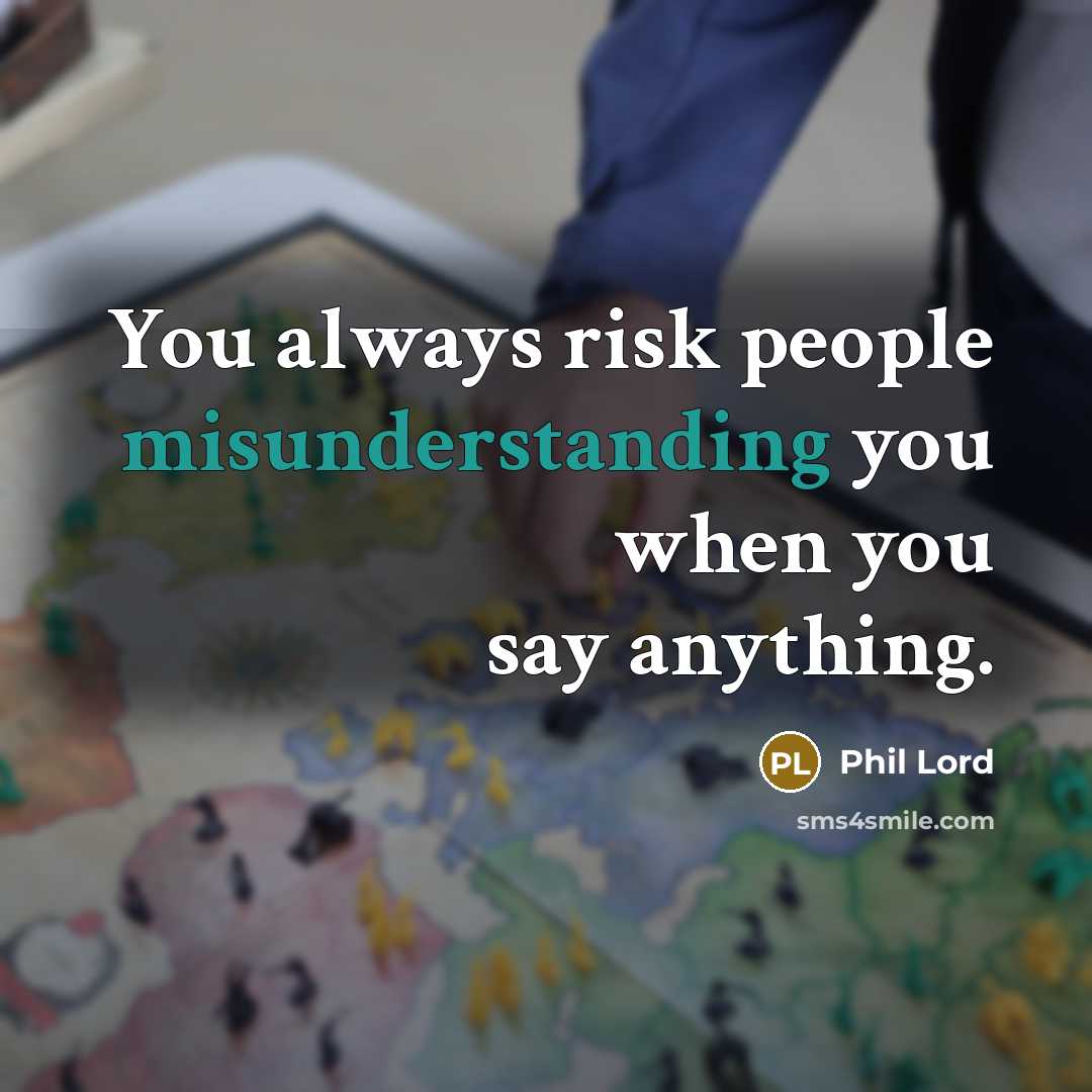 “You always risk people misunderstanding you when you say anything.” quote by Phil Lord