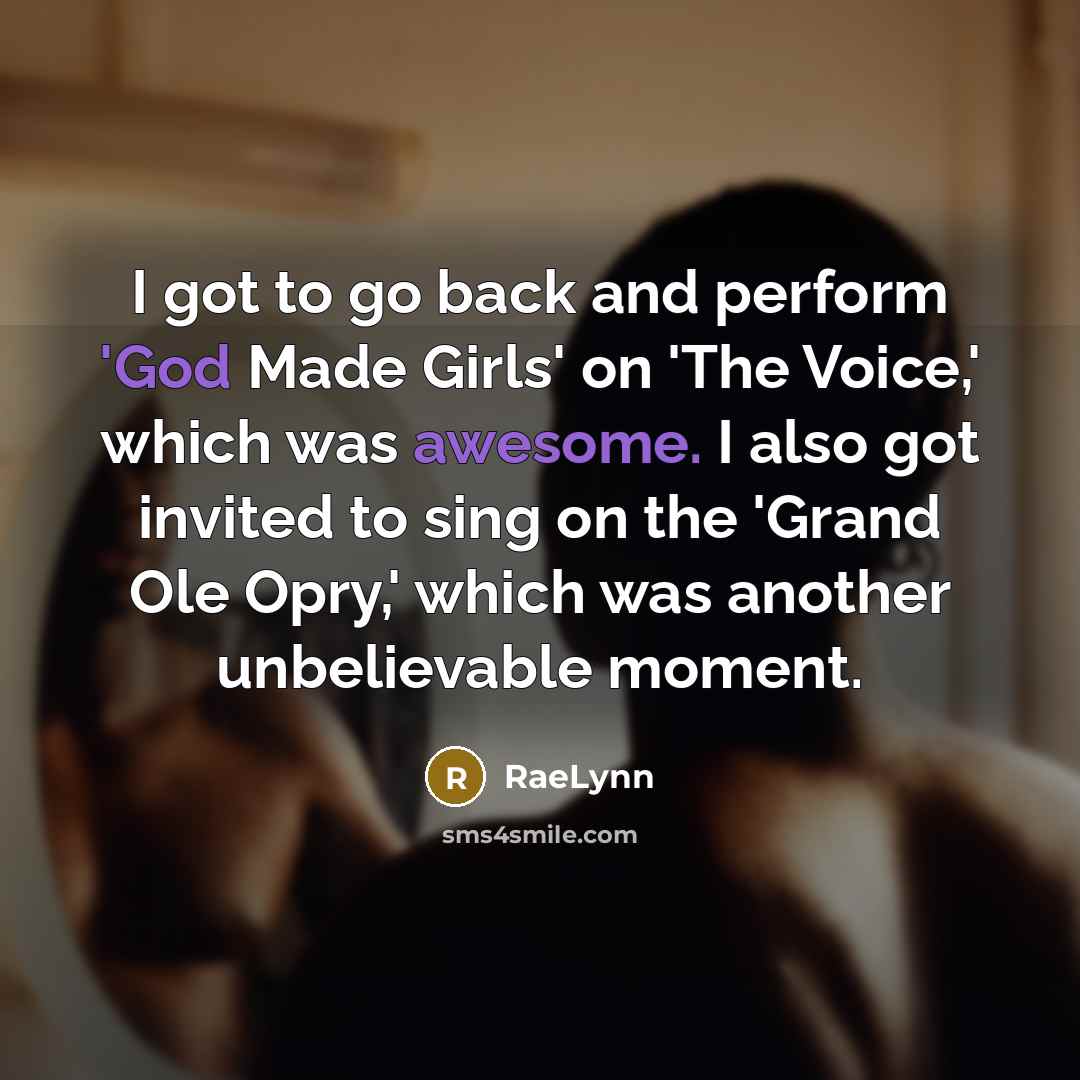 “I got to go back and perform 'God Made Girls' on 'The Voice,' which was awesome. I also got invited to sing on the 'Grand Ole Opry,' which was another unbelievable moment.” quote by RaeLynn