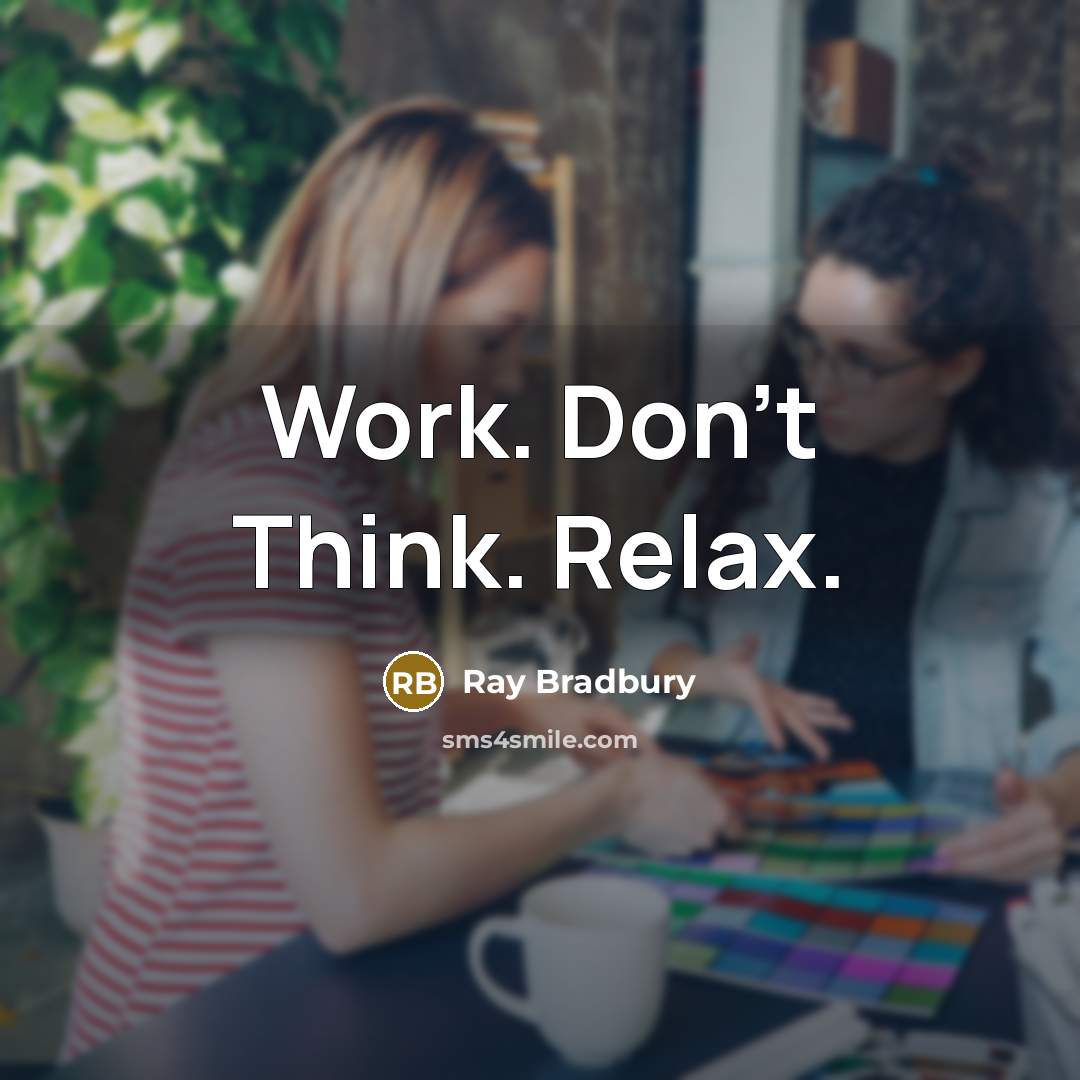 “Work. Don't Think. Relax.” quote by Ray Bradbury