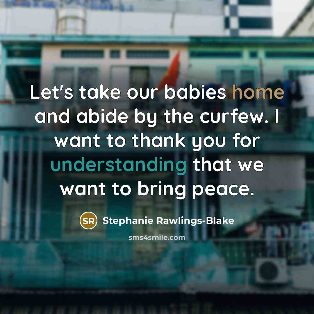 “Let's take our babies home and abide by the curfew. I want to thank you for understanding that we want to bring peace.” quote by Stephanie Rawlings-Blake