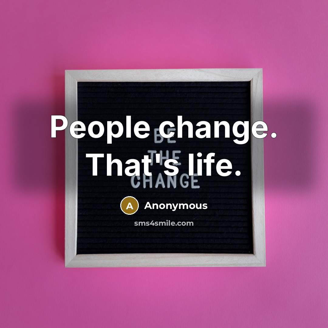 “People change. That's life.” quote by Anonymous