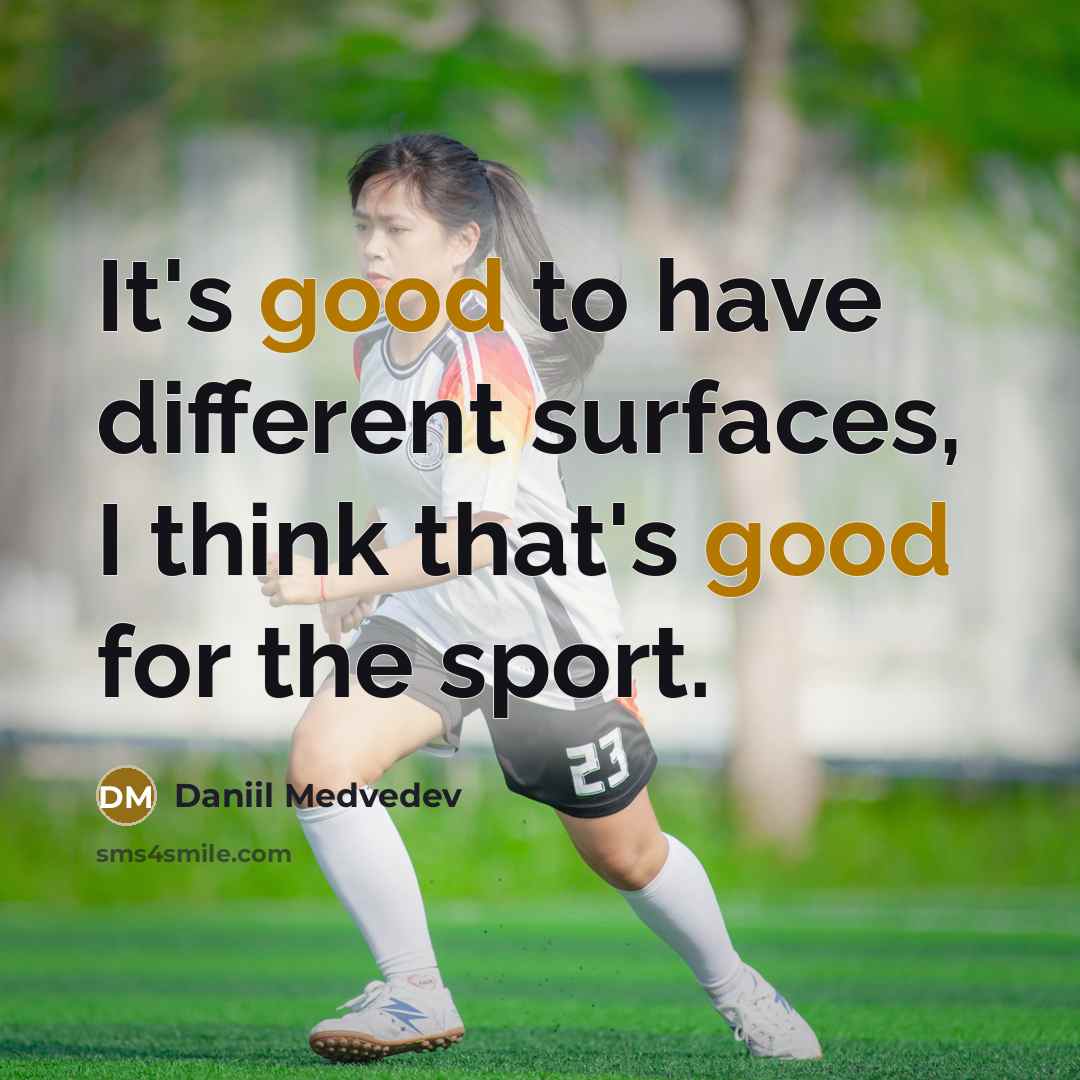 “It's good to have different surfaces, I think that's good for the sport.” quote by Daniil Medvedev