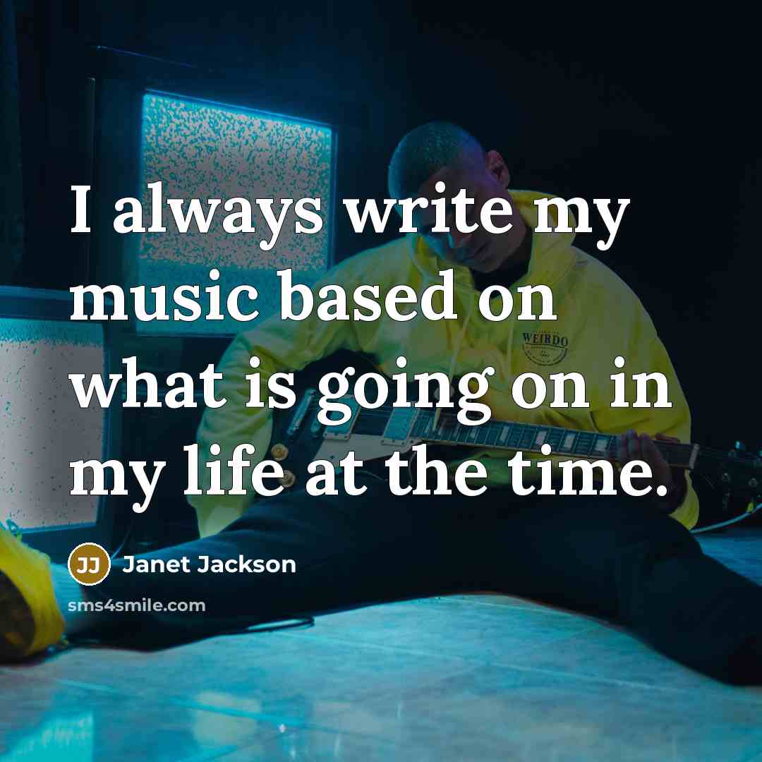 “I always write my music based on what is going on in my life at the time.” quote by Janet Jackson