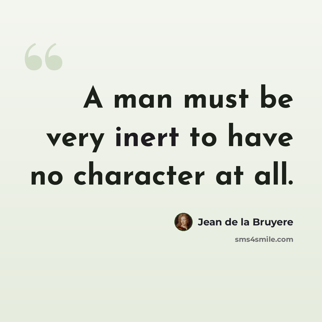“A man must be very inert to have no character at all.” quote by Jean de la Bruyere
