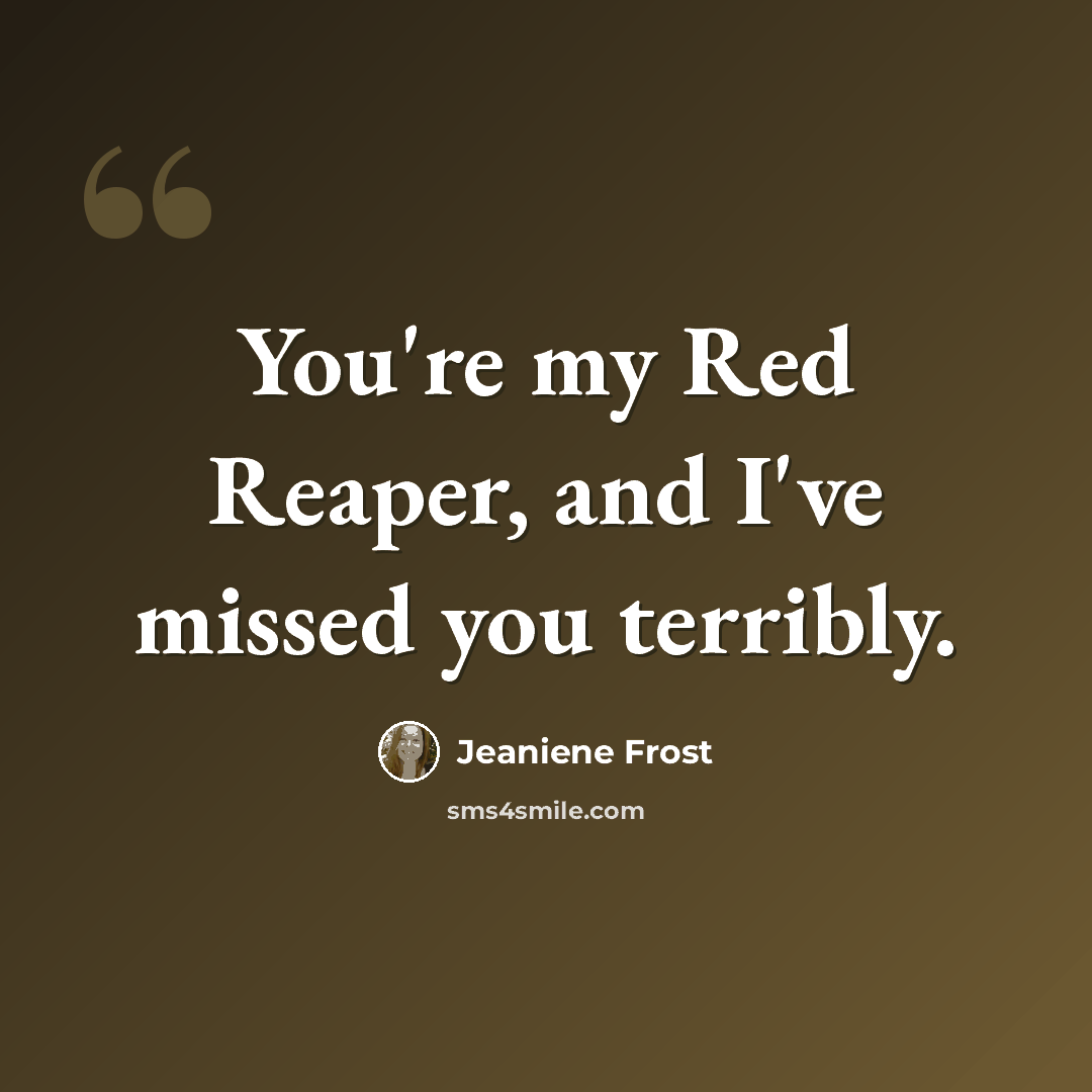 “You're my Red Reaper, and I've missed you terribly.” quote by Jeaniene Frost