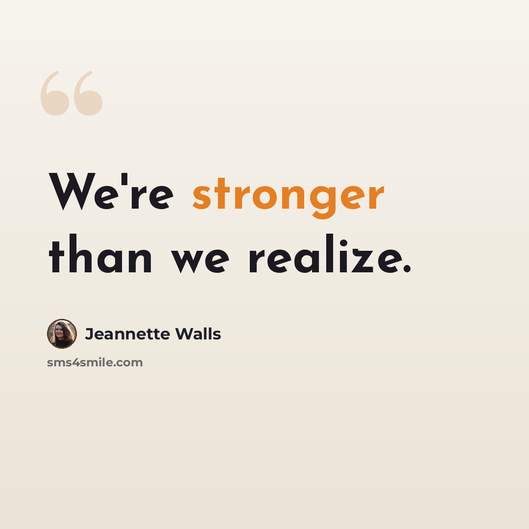 “We're stronger than we realize.” quote by Jeannette Walls