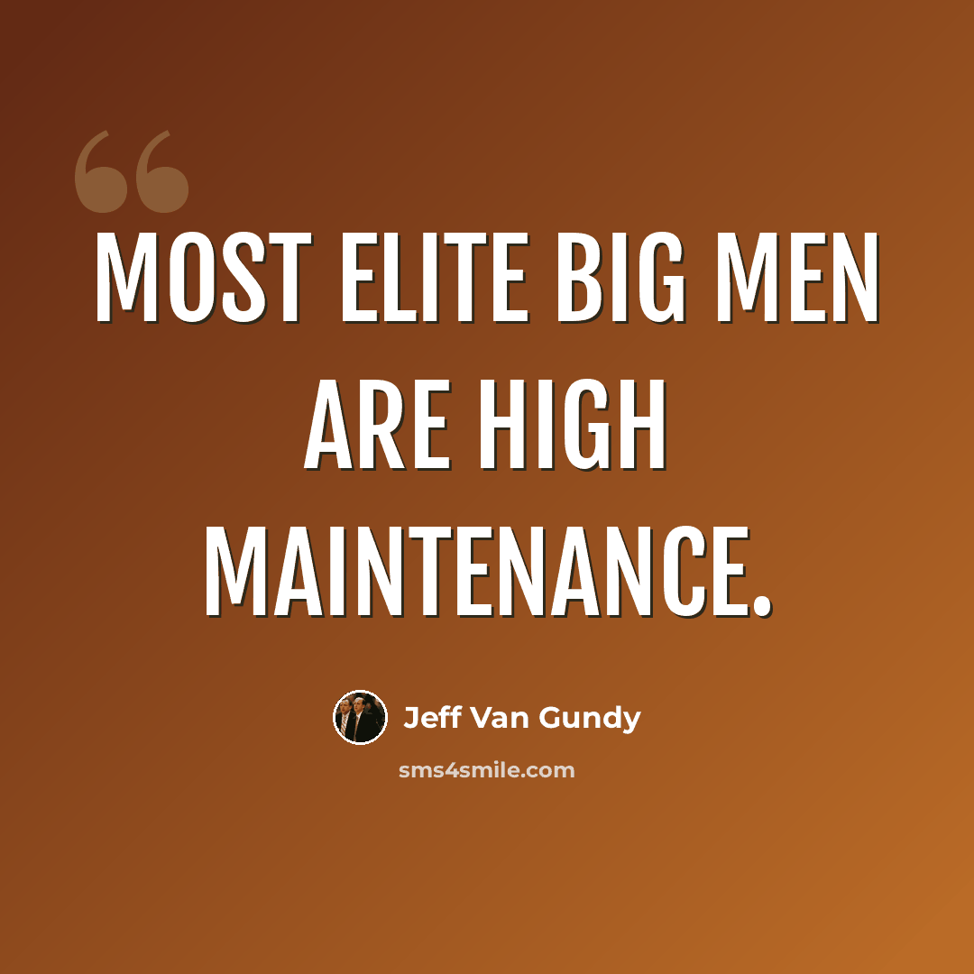 “Most elite big men are high maintenance.” quote by Jeff Van Gundy