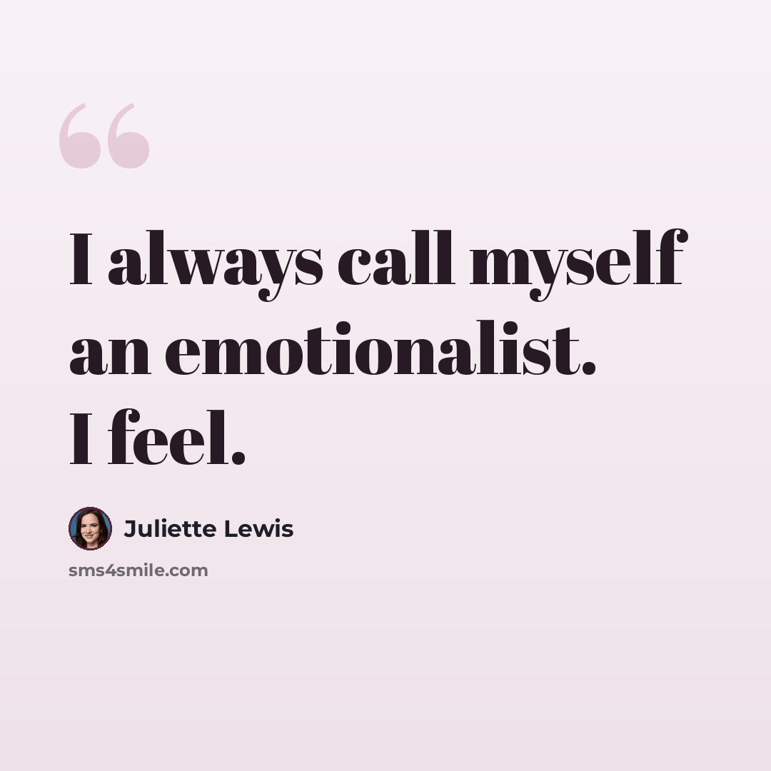 “I always call myself an emotionalist. I feel.” quote by Juliette Lewis