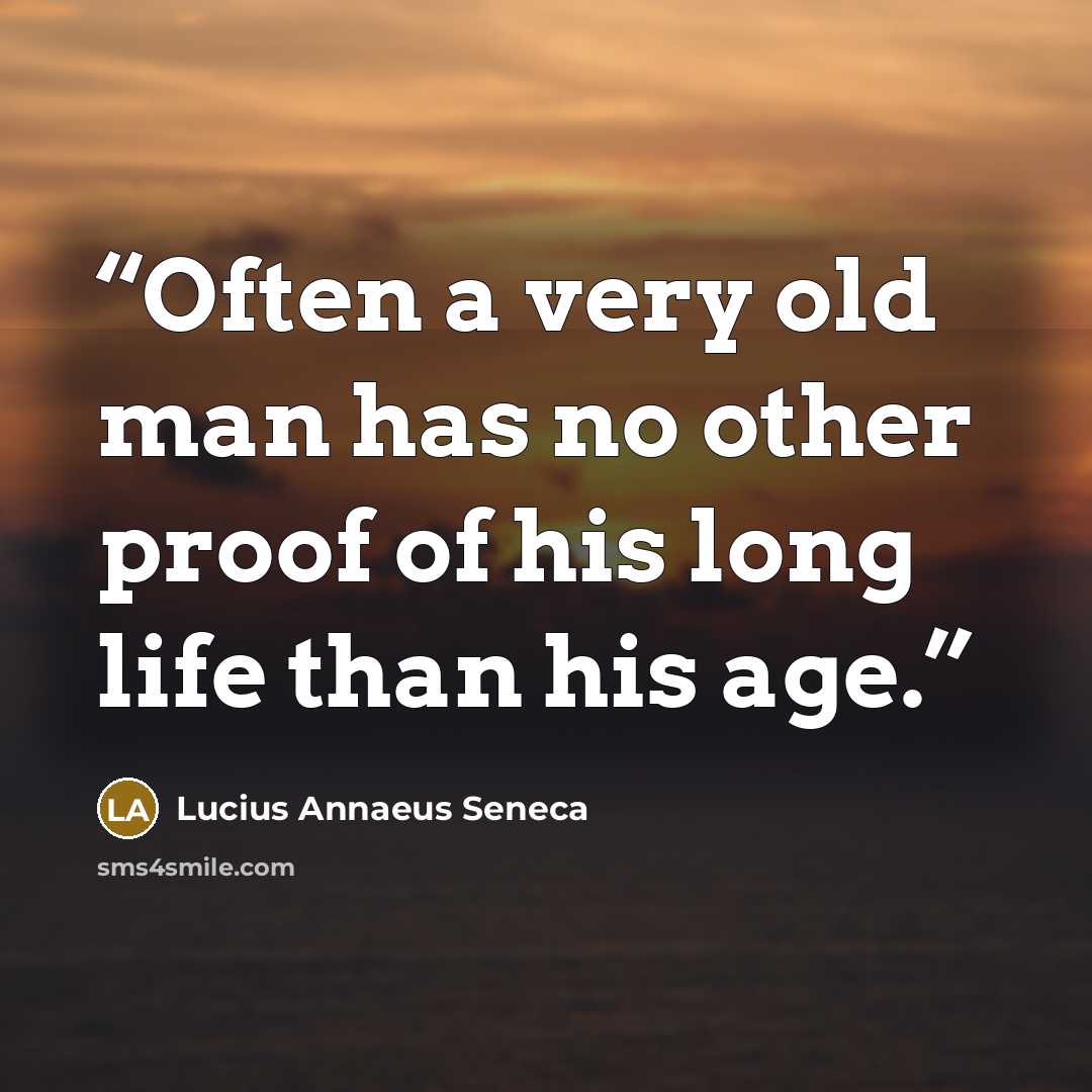 “Often a very old man has no other proof of his long life than his age.” quote by Lucius Annaeus Seneca