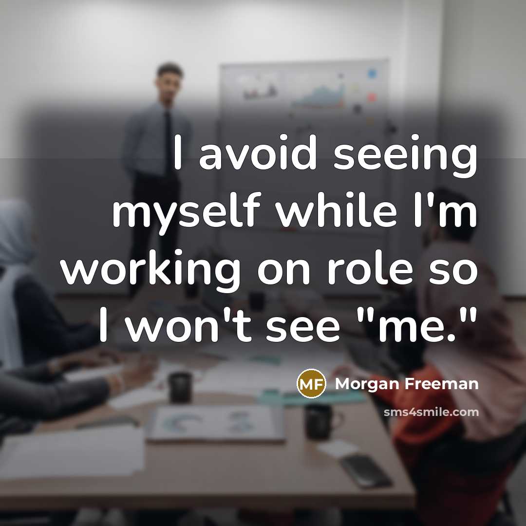 “I avoid seeing myself while I'm working on role so I won't see "me."” quote by Morgan Freeman