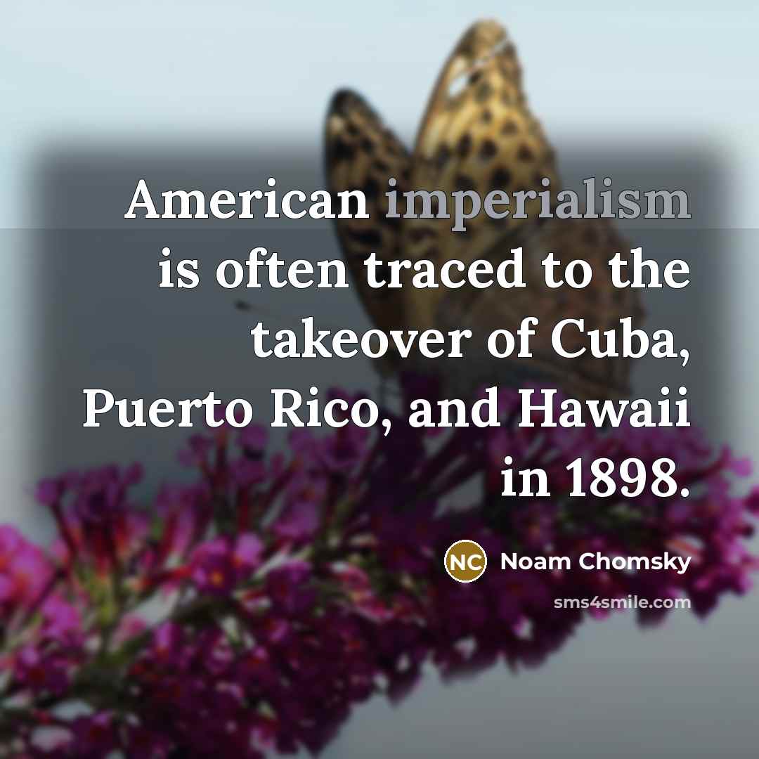 “American imperialism is often traced to the takeover of Cuba, Puerto Rico, and Hawaii in 1898.” quote by Noam Chomsky