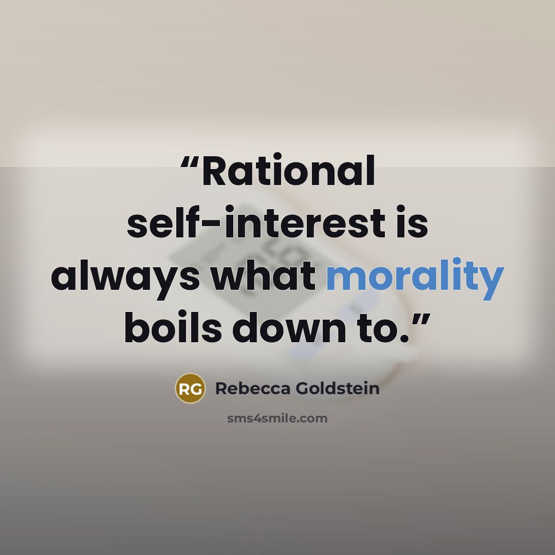 “Rational self-interest is always what morality boils down to.” quote by Rebecca Goldstein