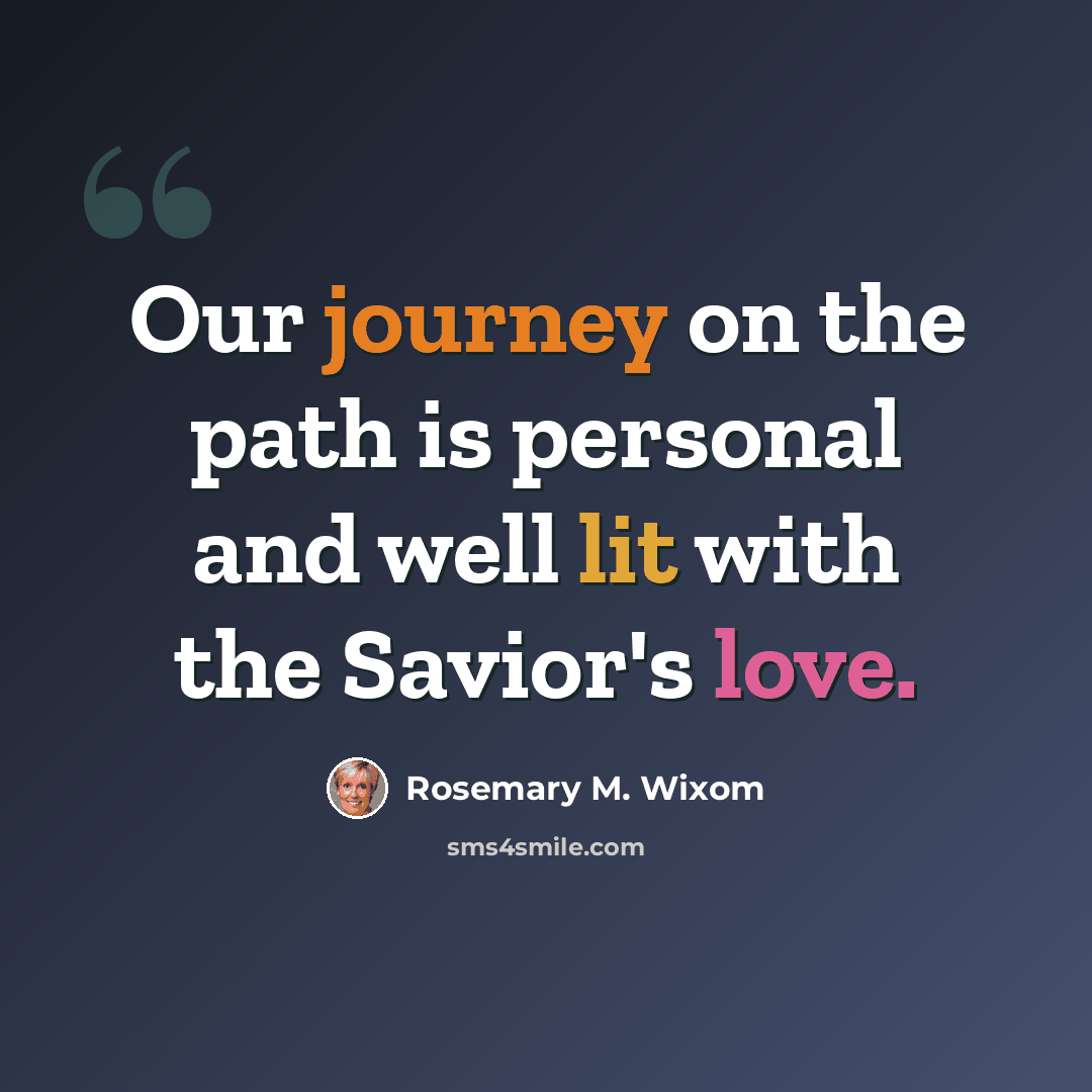 “Our journey on the path is personal and well lit with the Savior's love.” quote by Rosemary M. Wixom