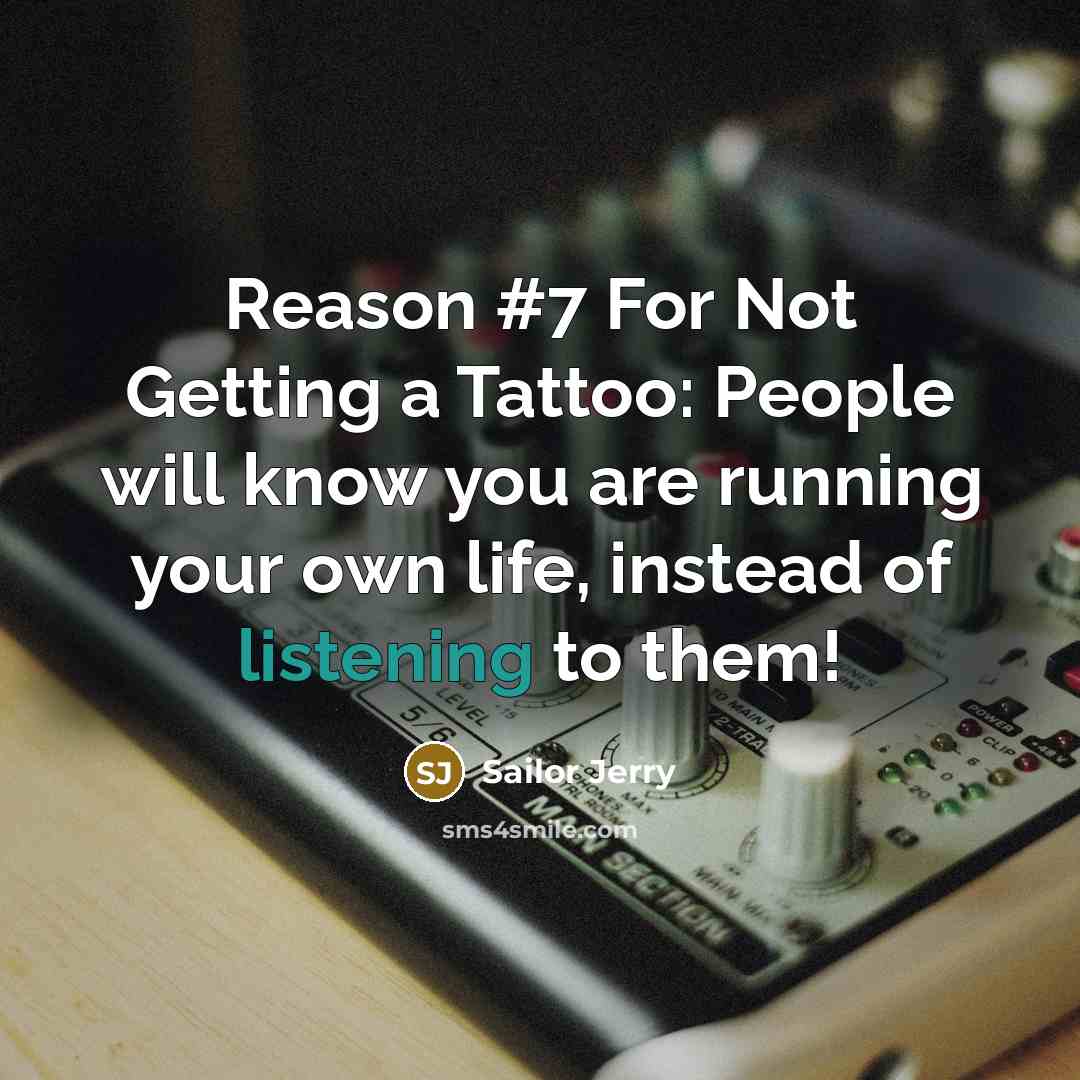 “Reason #7 For Not Getting a Tattoo: People will know you are running your own life, instead of listening to them!” quote by Sailor Jerry