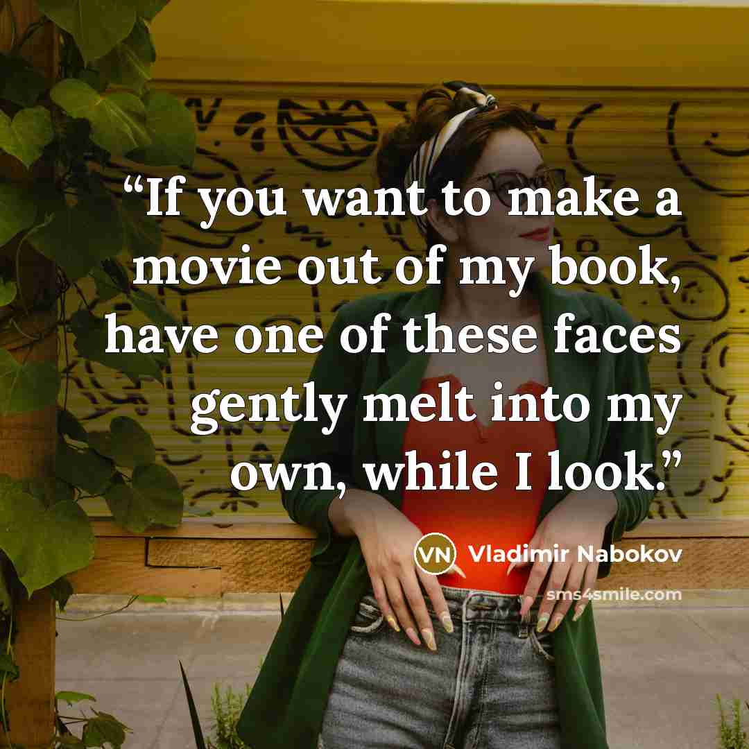 “If you want to make a movie out of my book, have one of these faces gently melt into my own, while I look.” quote by Vladimir Nabokov