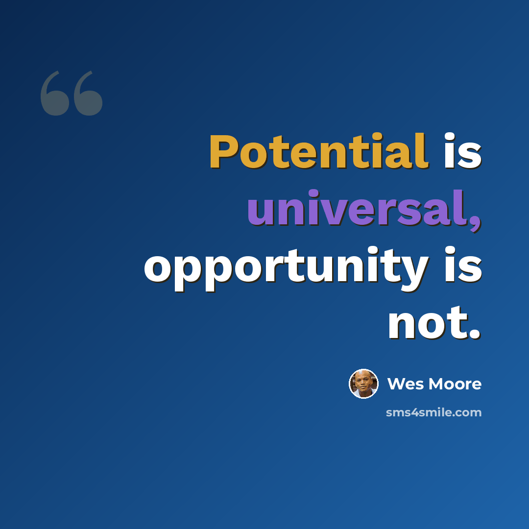 “Potential is universal, opportunity is not.” quote by Wes Moore