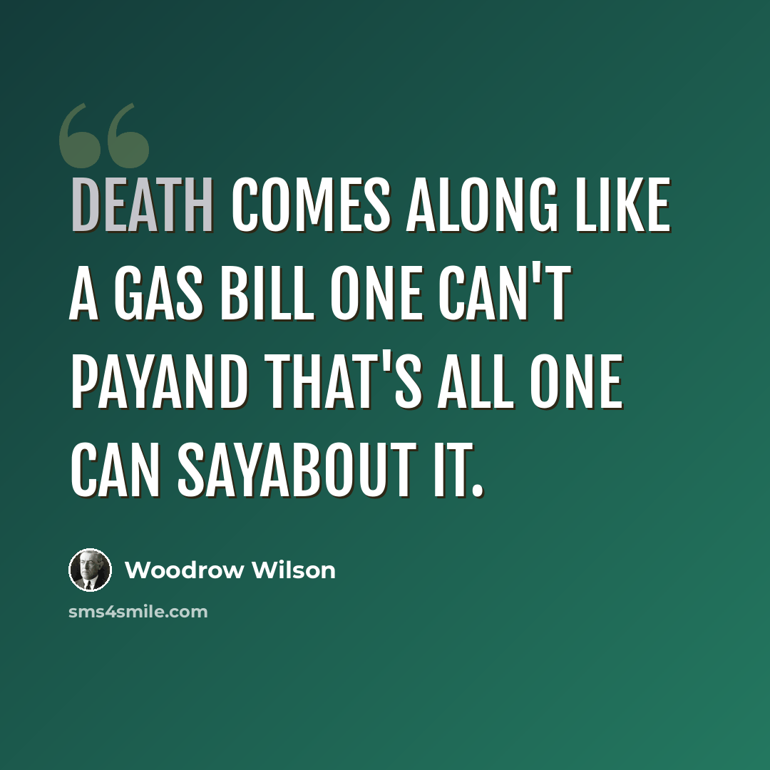 “Death comes along like a gas bill one can't payand that's all one can sayabout it.” quote by Woodrow Wilson