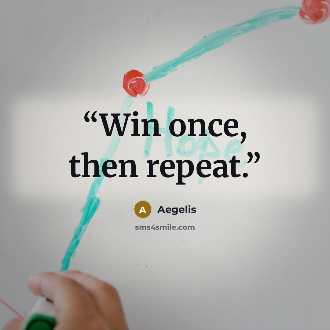“Win once, then repeat.” quote by Aegelis