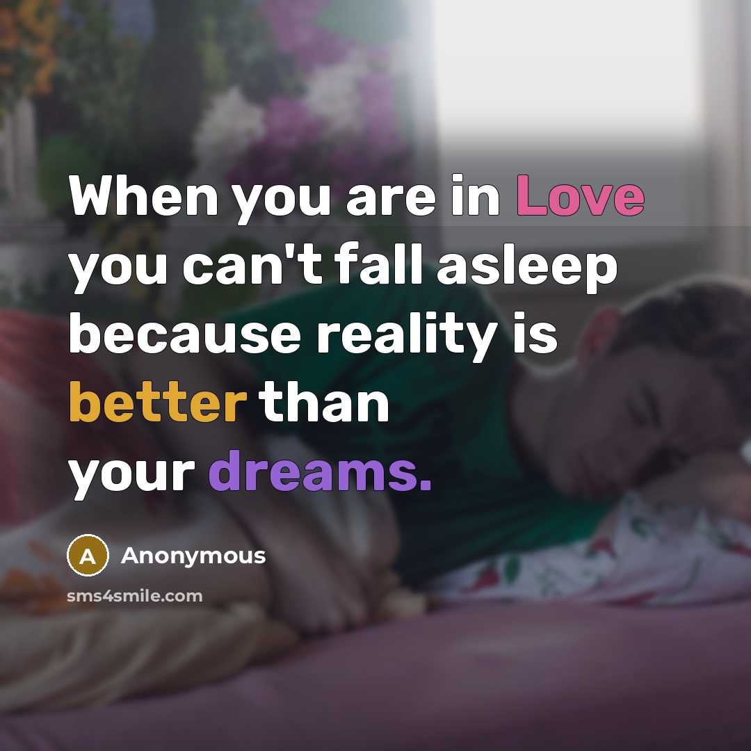 “When you are in Love you can't fall asleep because reality is better than your dreams.” quote by Anonymous