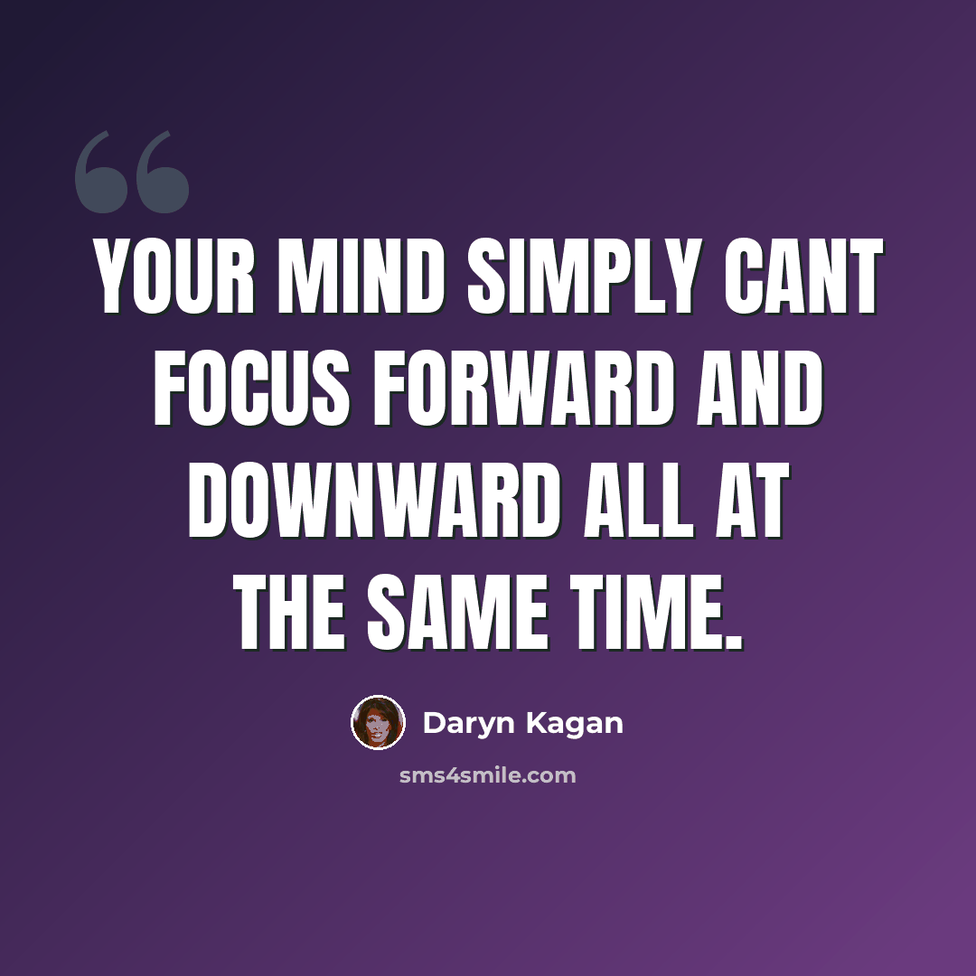 “Your mind simply cant focus forward and downward all at the same time.” quote by Daryn Kagan