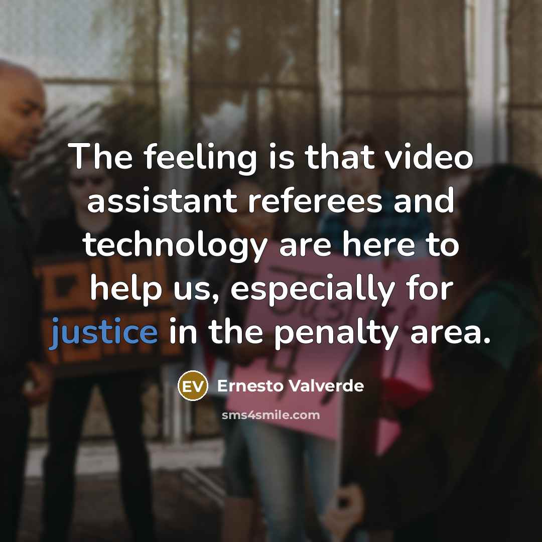 “The feeling is that video assistant referees and technology are here to help us, especially for justice in the penalty area.” quote by Ernesto Valverde