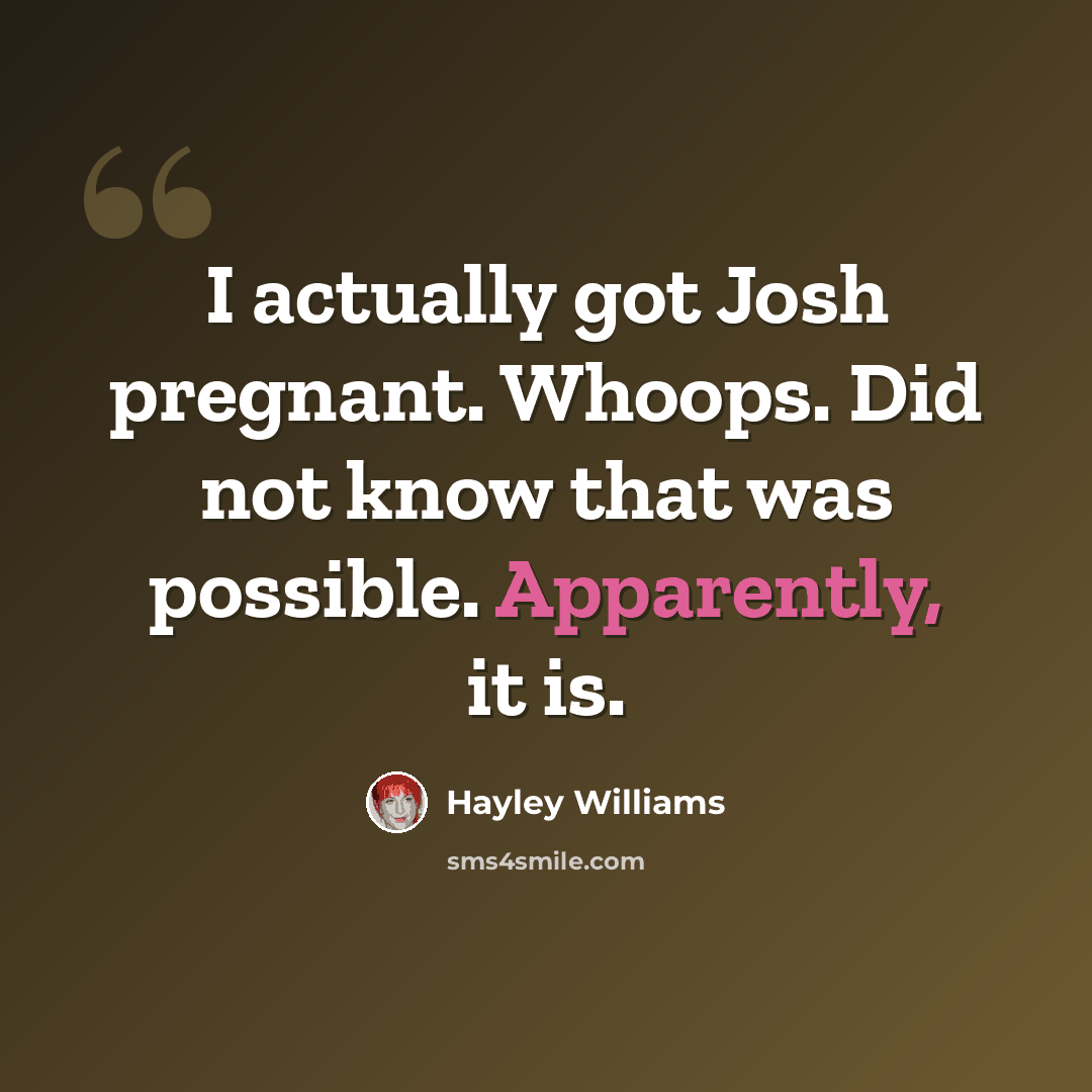 “I actually got Josh pregnant. Whoops. Did not know that was possible. Apparently, it is.” quote by Hayley Williams