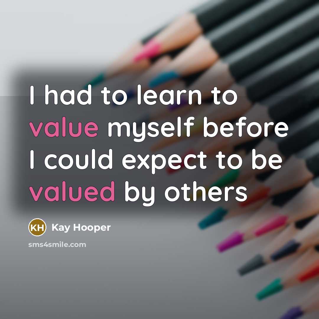 “I had to learn to value myself before I could expect to be valued by others” quote by Kay Hooper