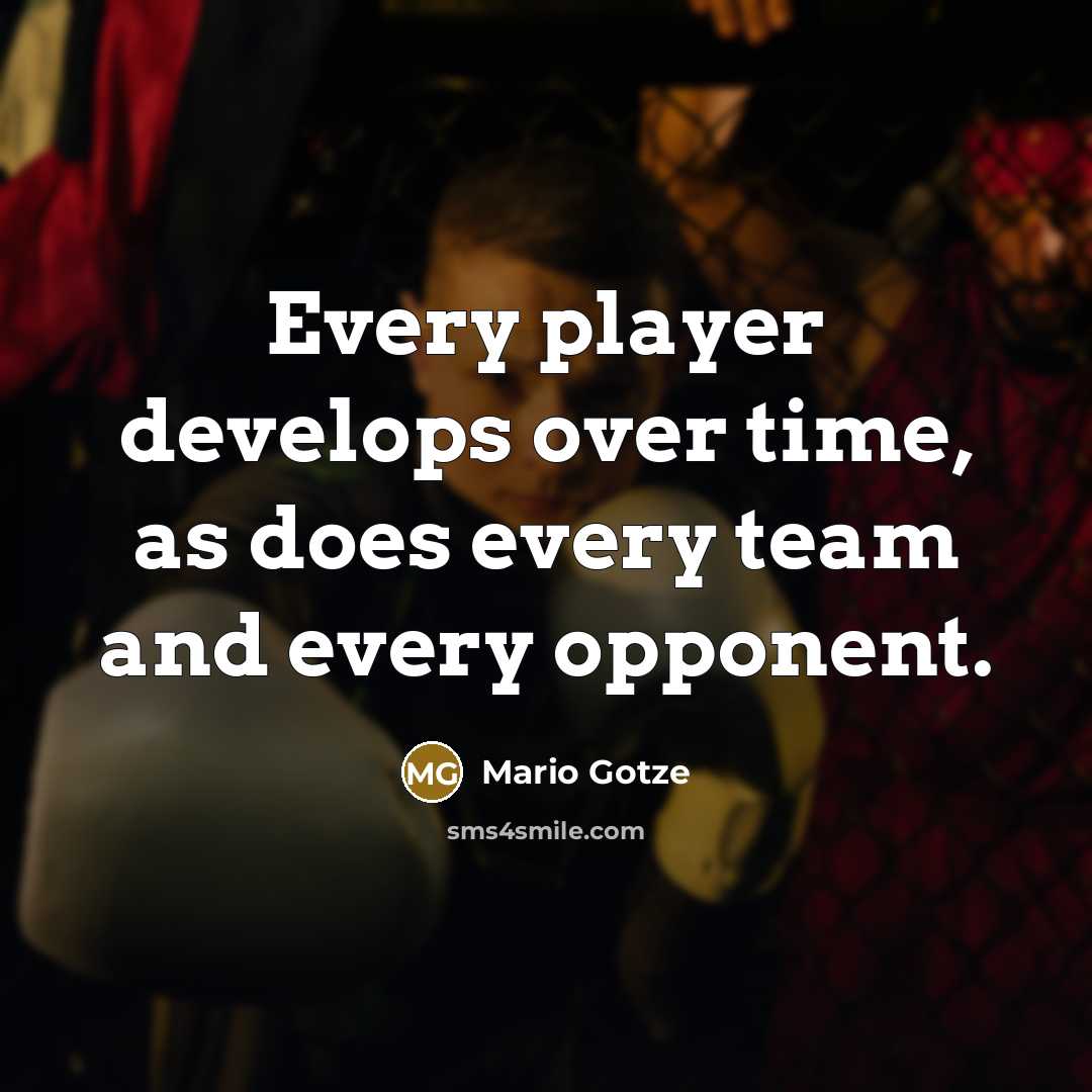 “Every player develops over time, as does every team and every opponent.” quote by Mario Gotze