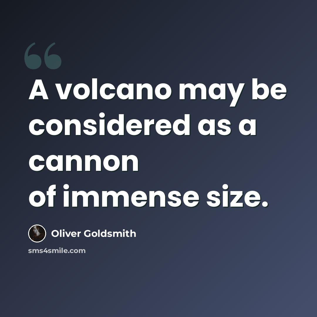 “A volcano may be considered as a cannon of immense size.” quote by Oliver Goldsmith