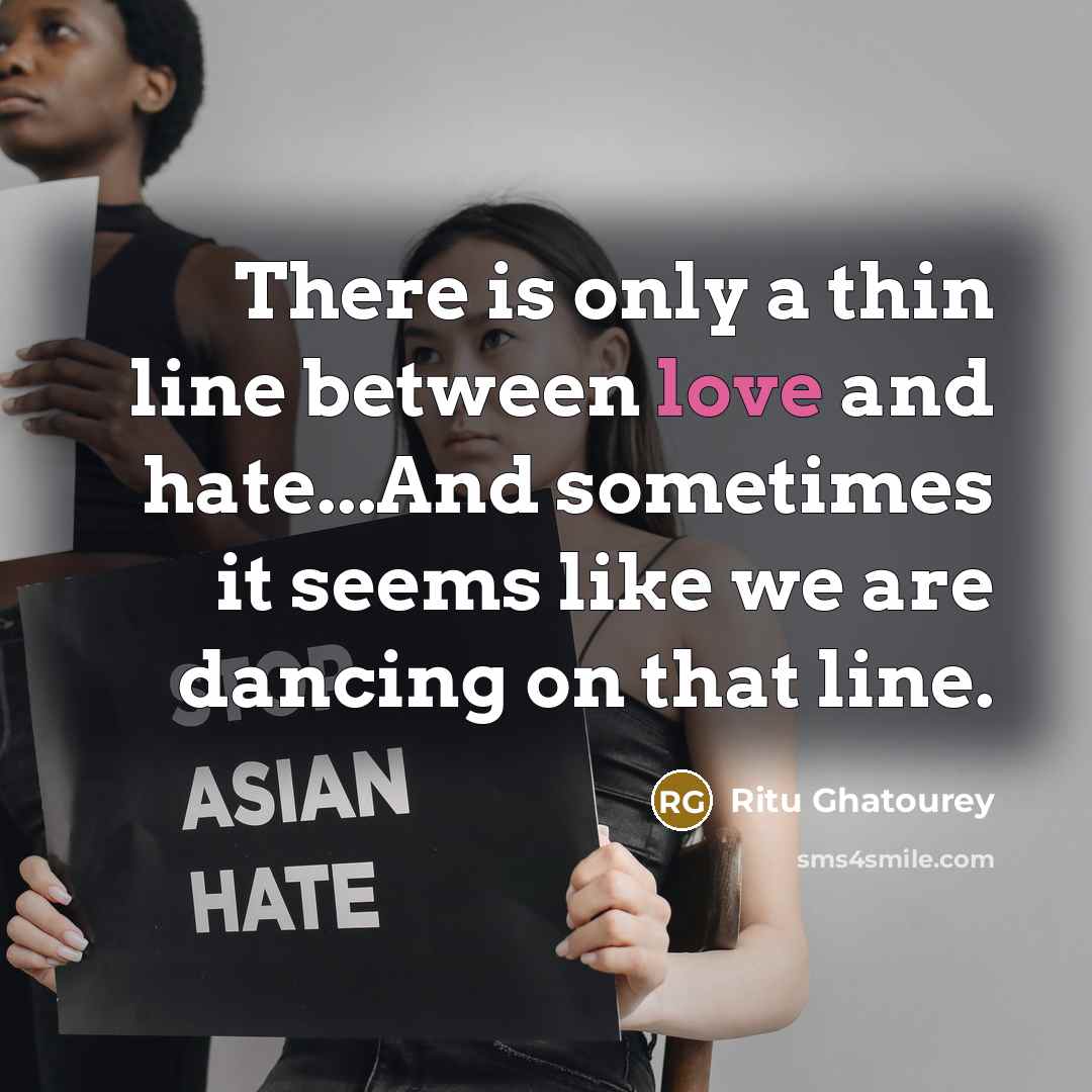 “There is only a thin line between love and hate...And sometimes it seems like we are dancing on that line.” quote by Ritu Ghatourey