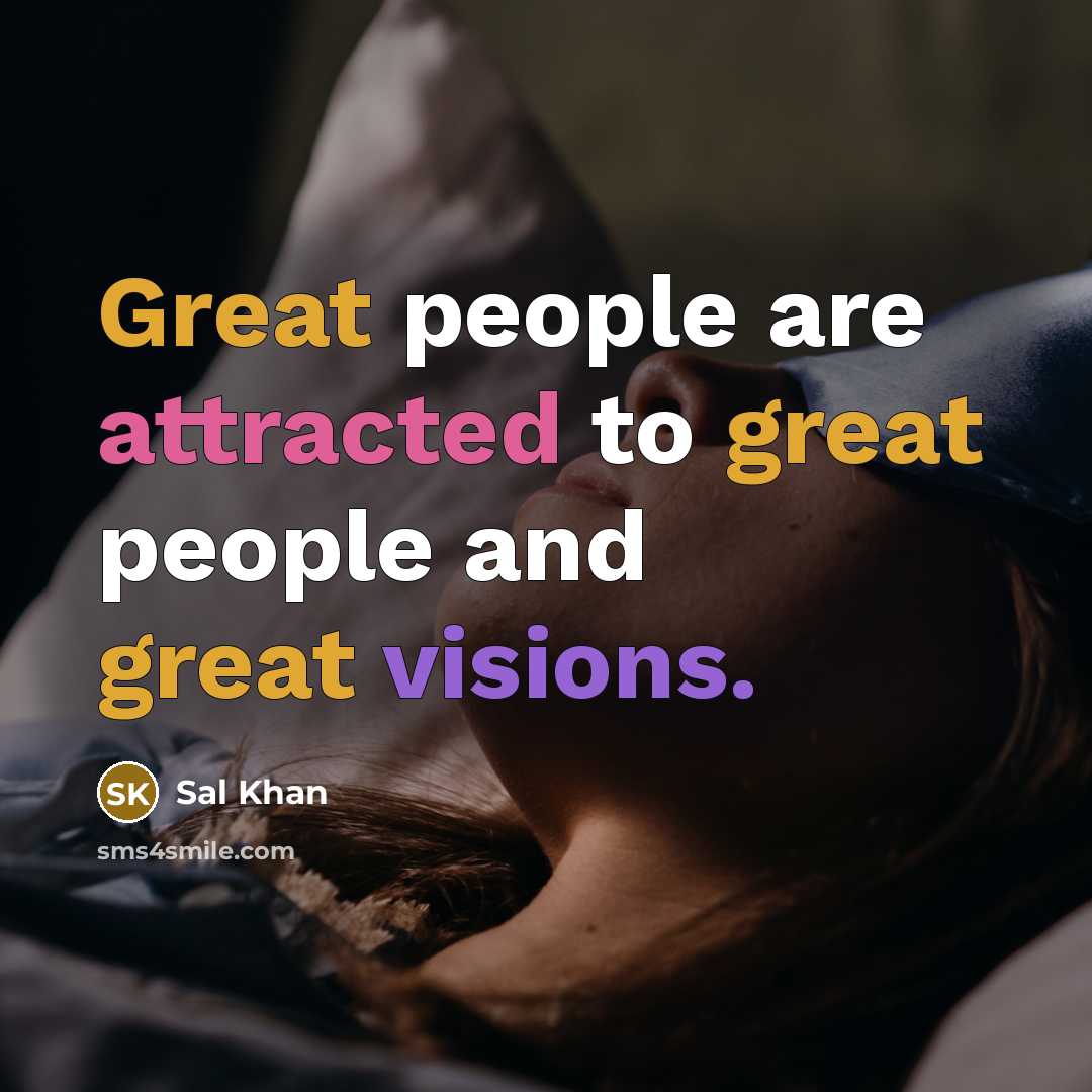 “Great people are attracted to great people and great visions.” quote by Sal Khan