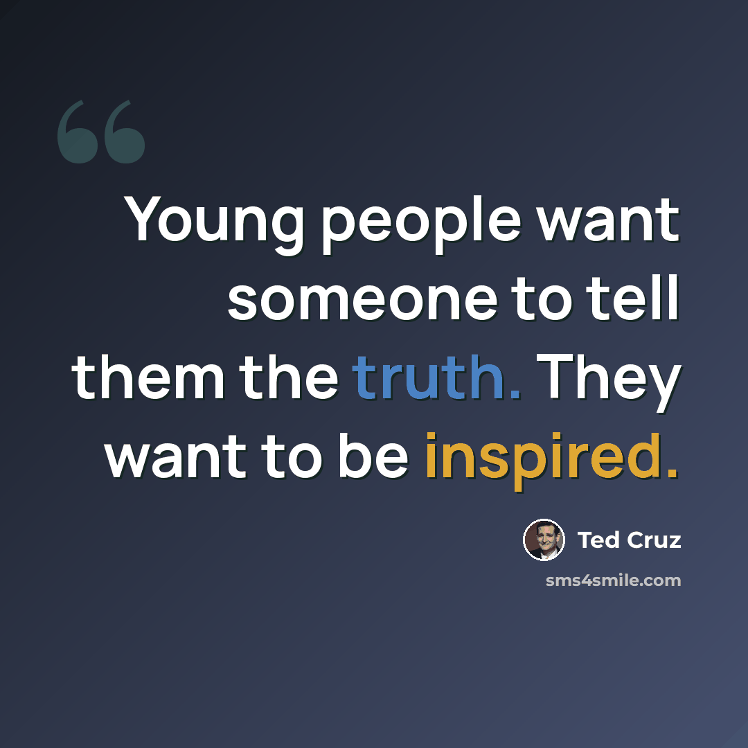“Young people want someone to tell them the truth. They want to be inspired.” quote by Ted Cruz