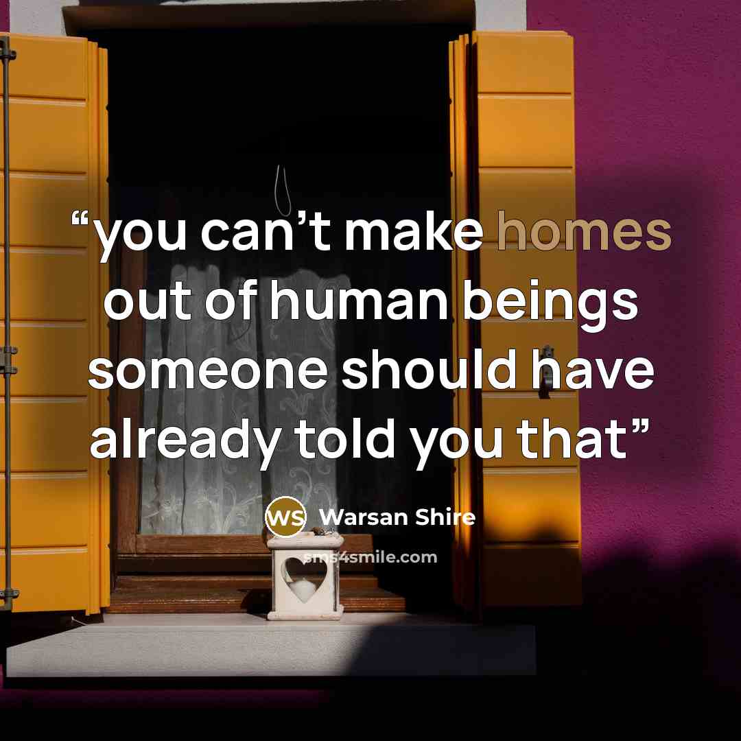 “you can't make homes out of human beings someone should have already told you that” quote by warsan shire