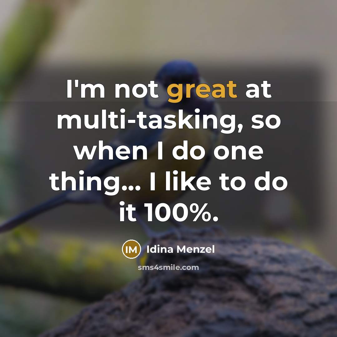 “I'm not great at multi-tasking, so when I do one thing... I like to do it 100%.” quote by Idina Menzel