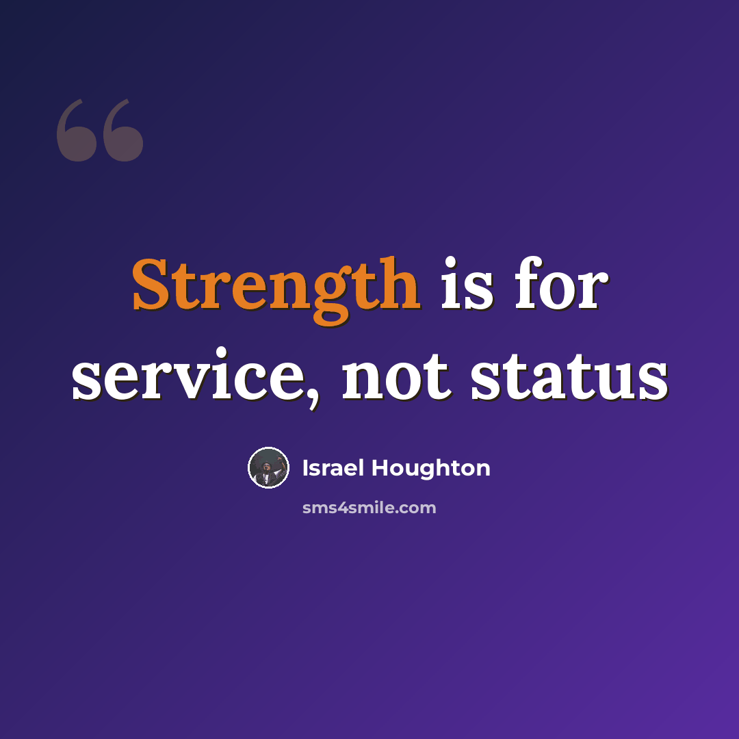 “Strength is for service, not status” quote by Israel Houghton