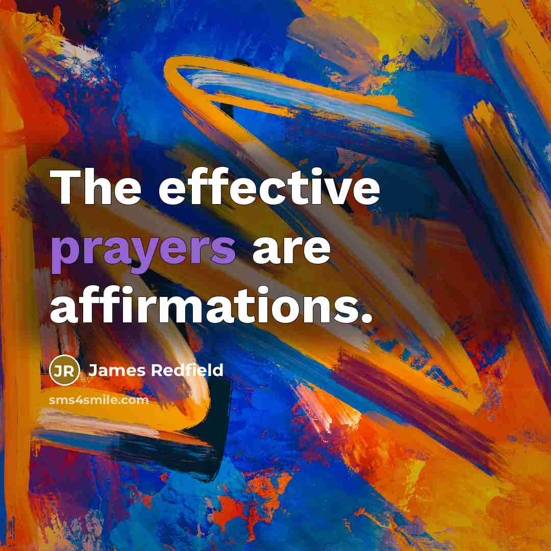 “The effective prayers are affirmations.” quote by James Redfield