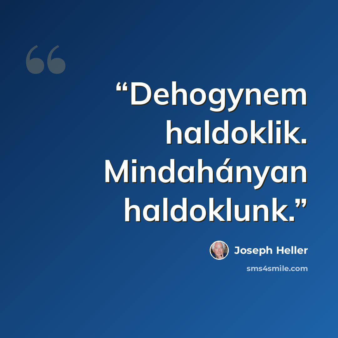 “Dehogynem haldoklik. Mindahányan haldoklunk.” quote by Joseph Heller