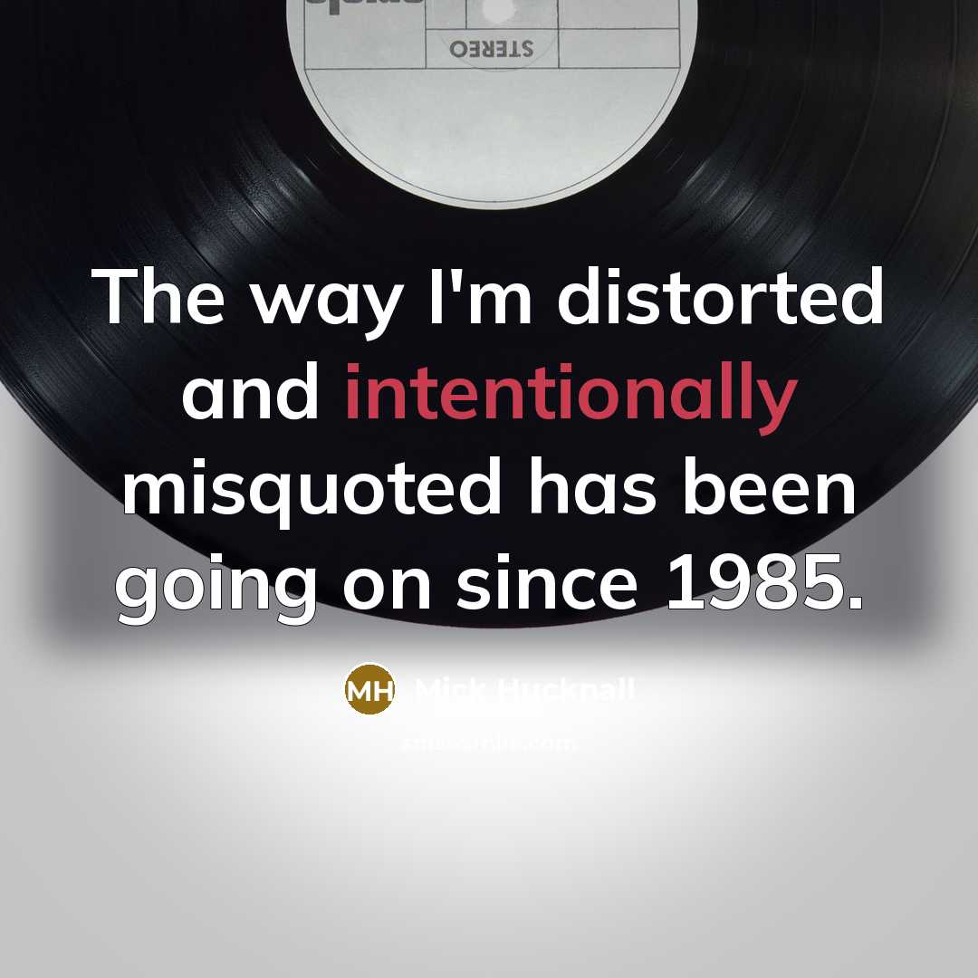 “The way I'm distorted and intentionally misquoted has been going on since 1985.” quote by Mick Hucknall