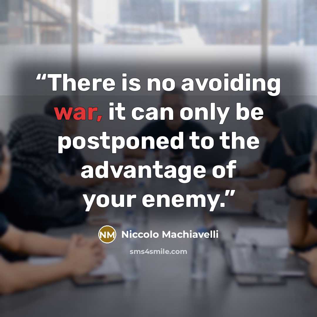 “There is no avoiding war, it can only be postponed to the advantage of your enemy.” quote by Niccolò Machiavelli