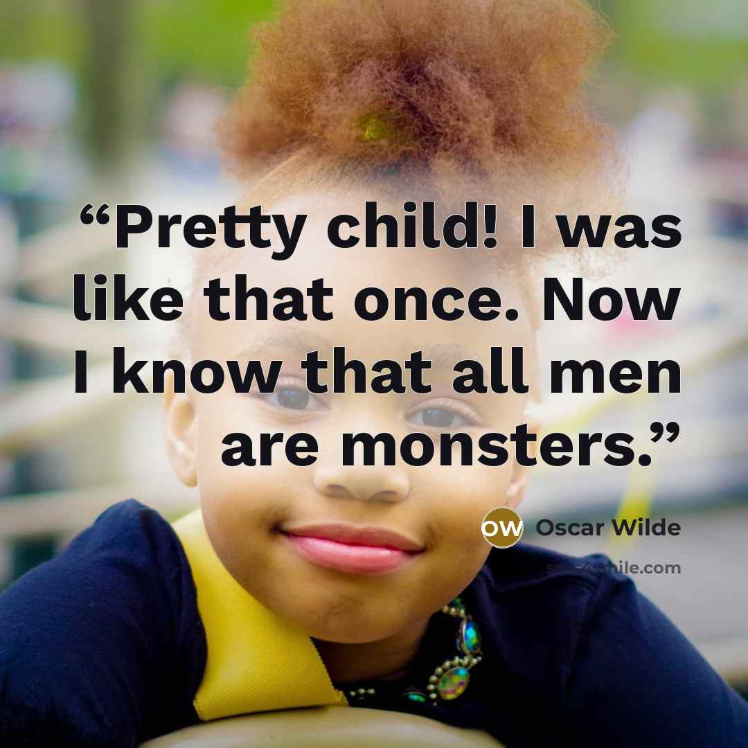 “Pretty child! I was like that once. Now I know that all men are monsters.” quote by Oscar Wilde