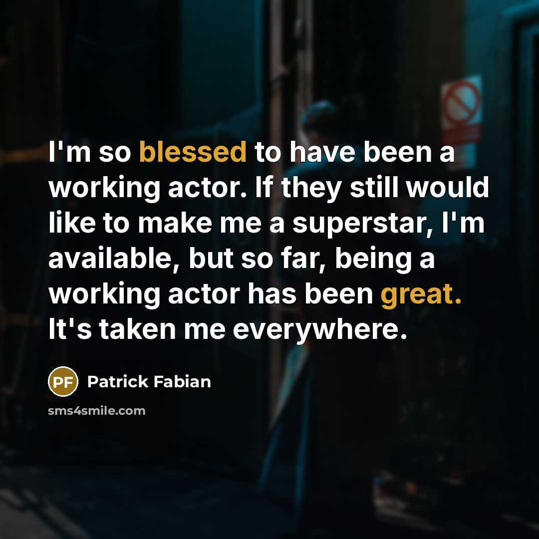 “I'm so blessed to have been a working actor. If they still would like to make me a superstar, I'm available, but so far, being a working actor has been great. It's taken me everywhere.” quote by Patrick Fabian