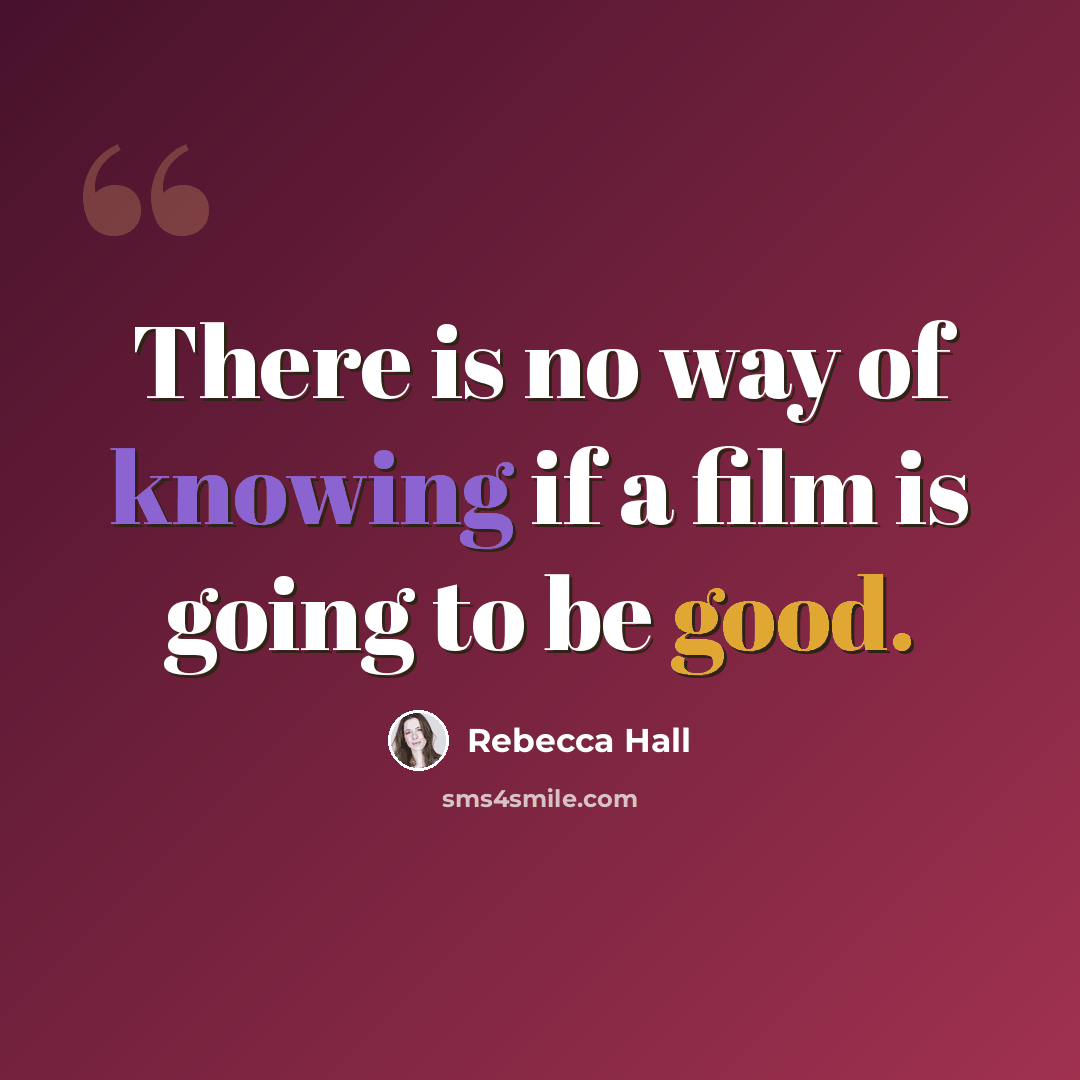 “There is no way of knowing if a film is going to be good.” quote by Rebecca Hall